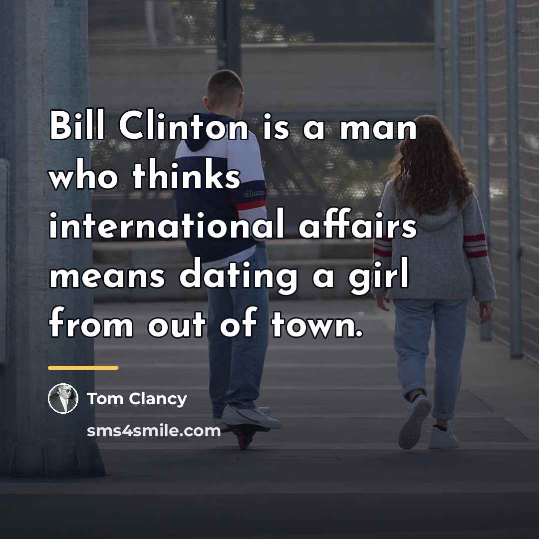 “Bill Clinton is a man who thinks international affairs means…” quote by Tom Clancy