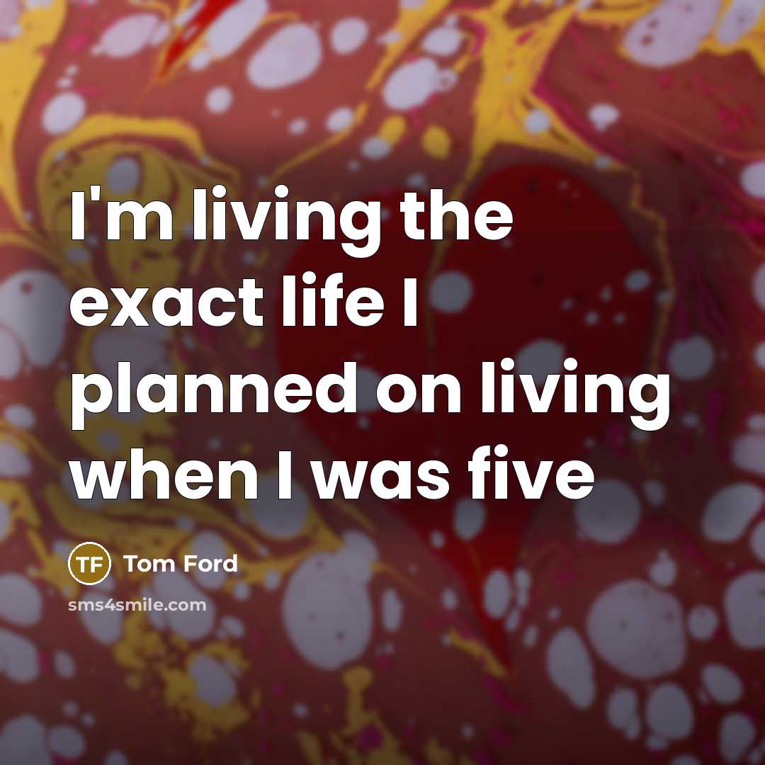 “I'm living the exact life I planned on living when…” quote by Tom Ford