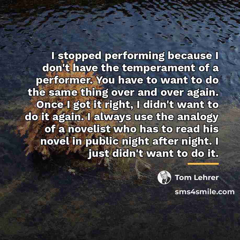 “I stopped performing because I don't have the temperament of…” quote by Tom Lehrer