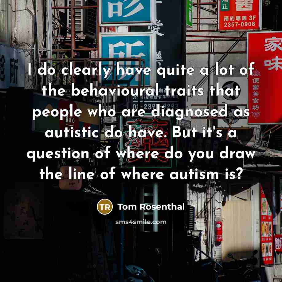 “I do clearly have quite a lot of the behavioural…” quote by Tom Rosenthal