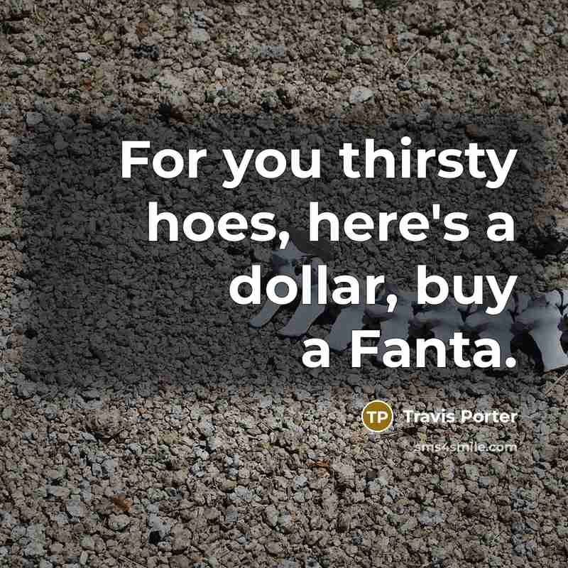 “For you thirsty hoes, here's a dollar, buy a Fanta.” quote by Travis Porter