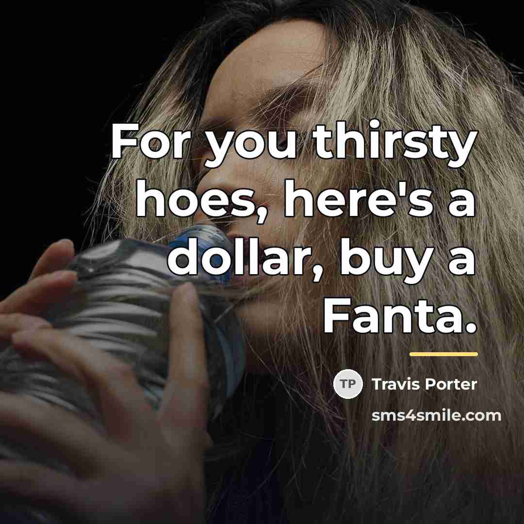 “For you thirsty hoes, here's a dollar, buy a Fanta.…” quote by Travis Porter