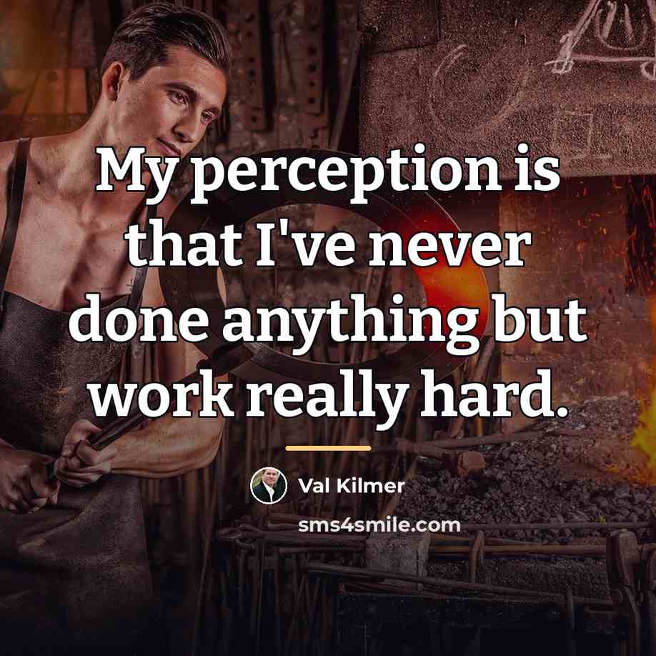 “My perception is that I've never done anything but work…” quote by Val Kilmer