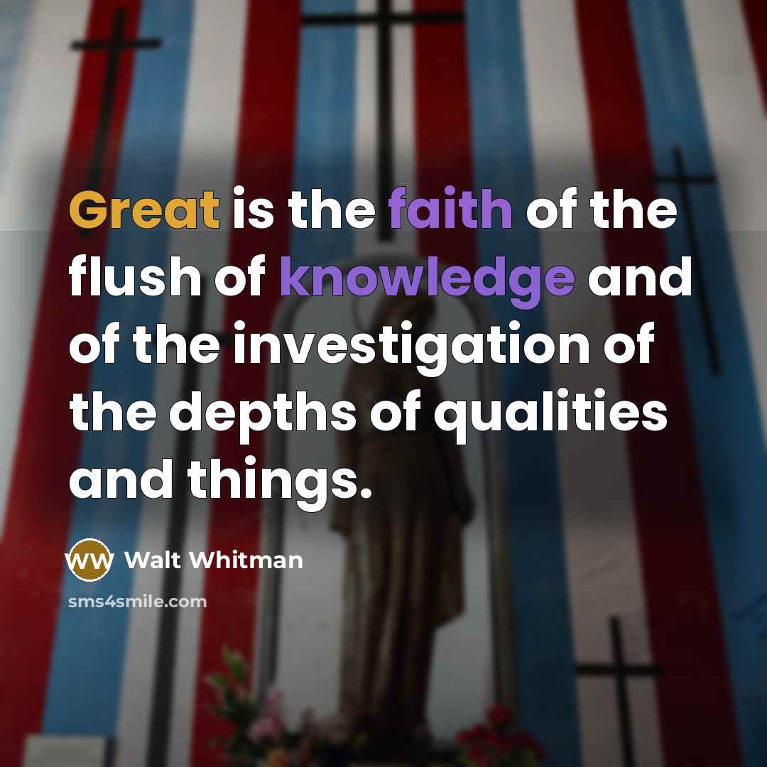 “Great is the faith of the flush of knowledge and…” quote by Walt Whitman