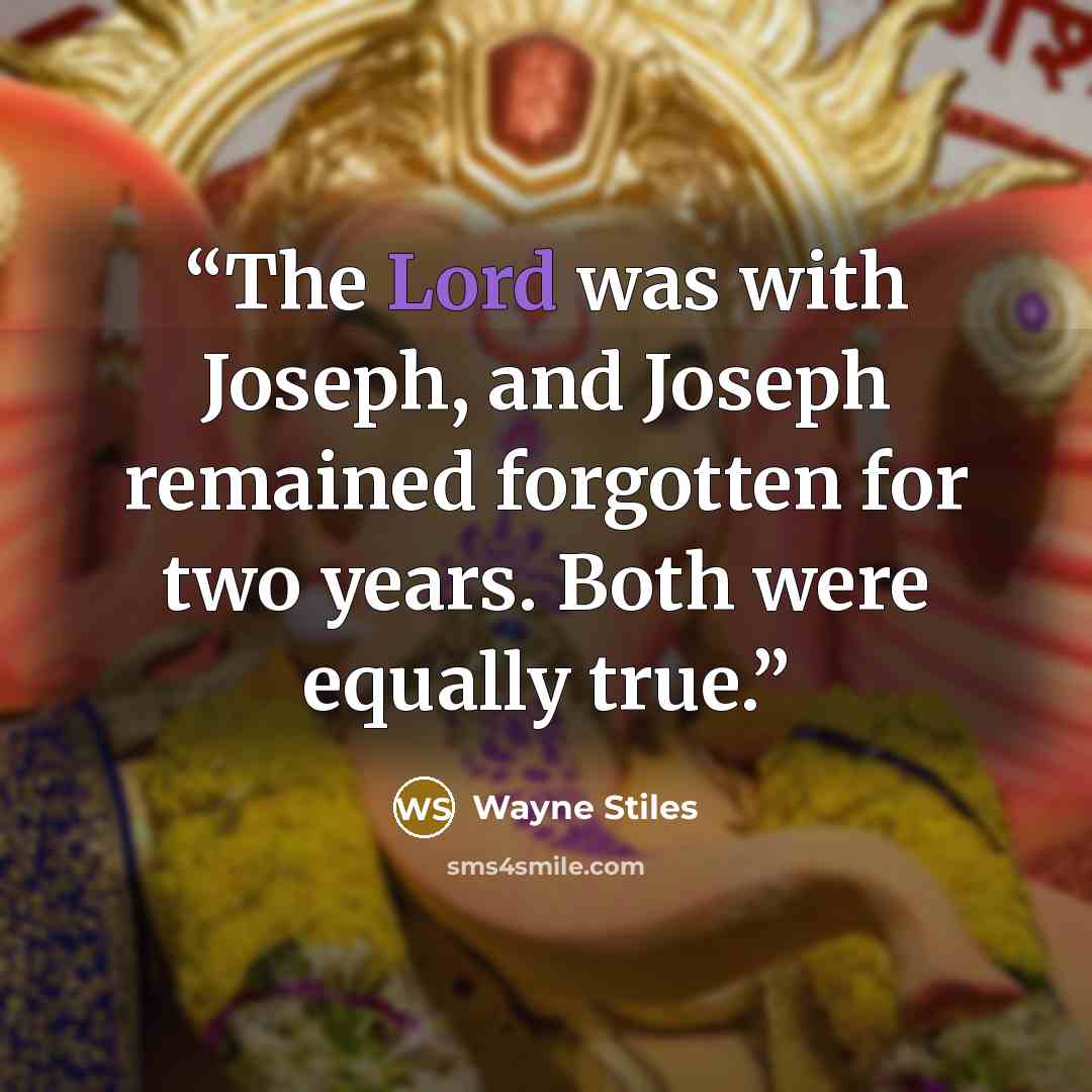 “The Lord was with Joseph, and Joseph remained forgotten for two years. Both were equally true.” quote by Wayne Stiles