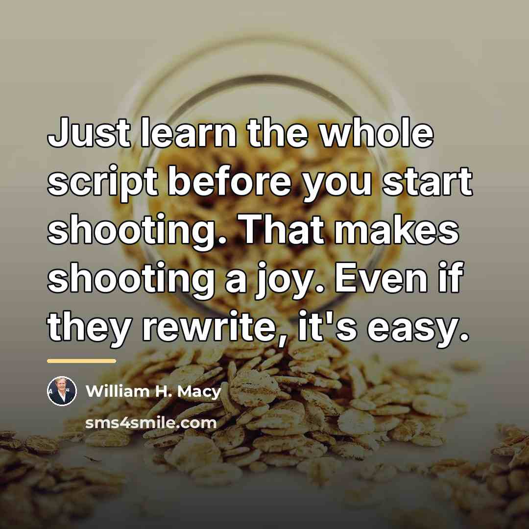 “Just learn the whole script before you start shooting. That…” quote by William H. Macy