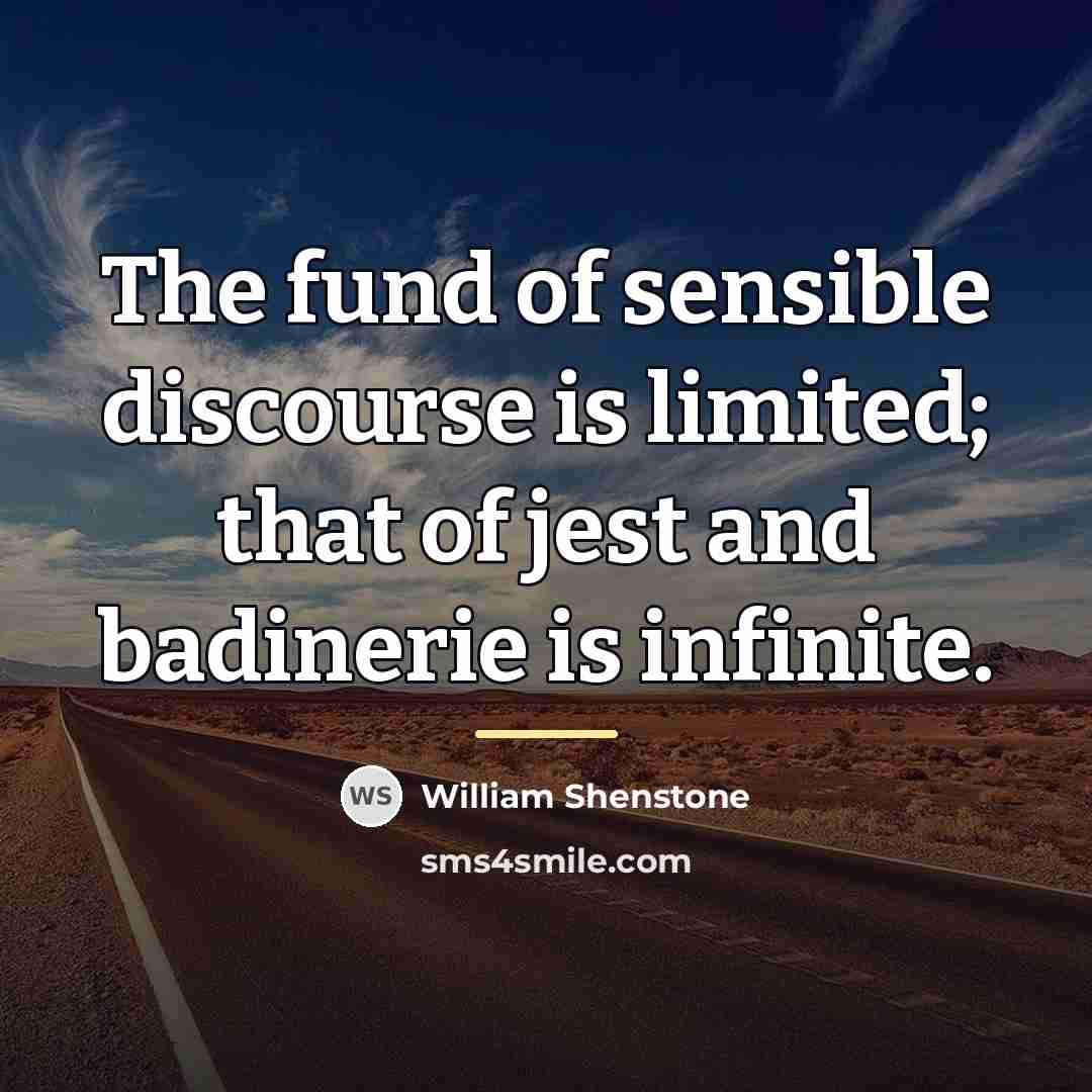 “The fund of sensible discourse is limited; that of jest…” quote by William Shenstone