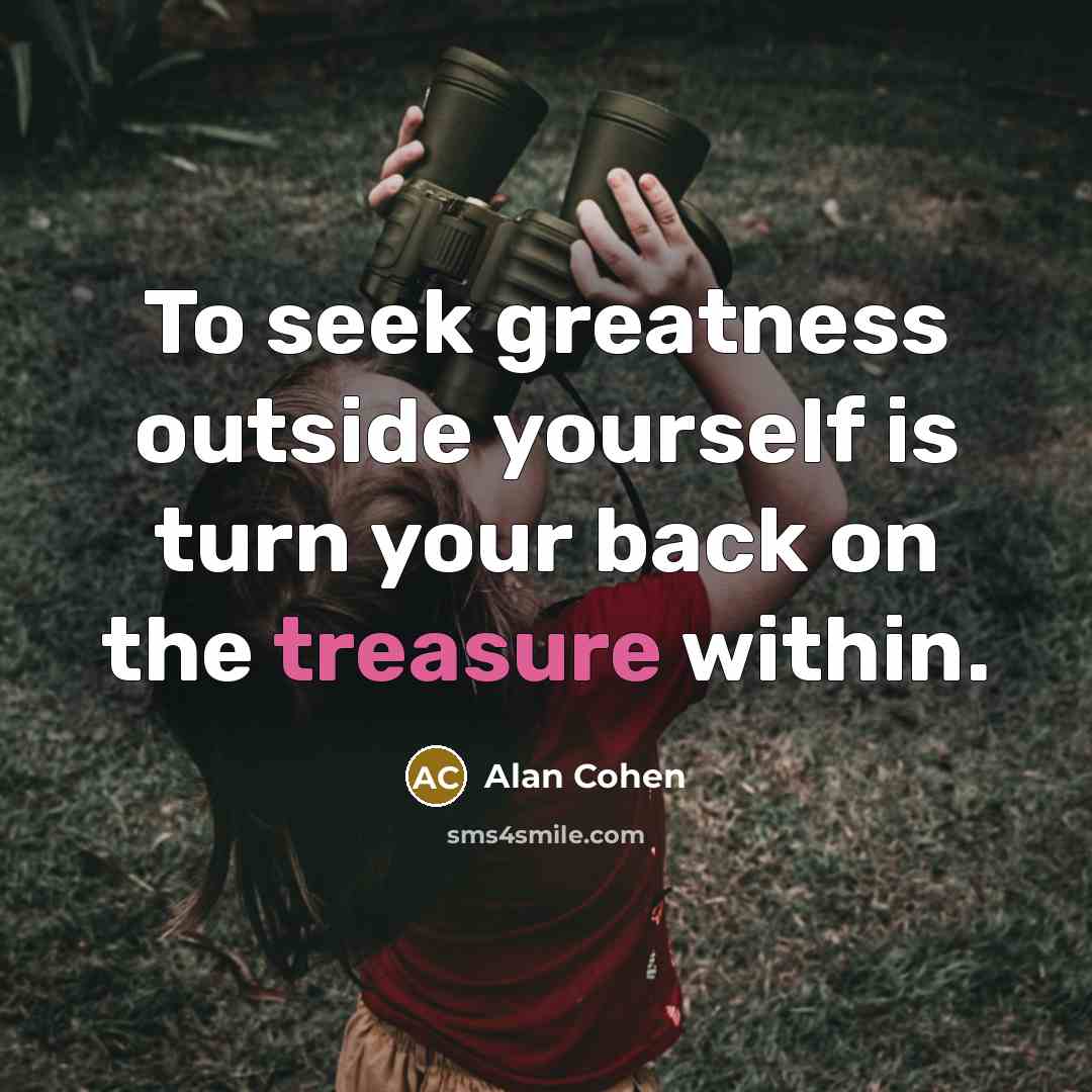 “To seek greatness outside yourself is turn your back on…” quote by Alan Cohen