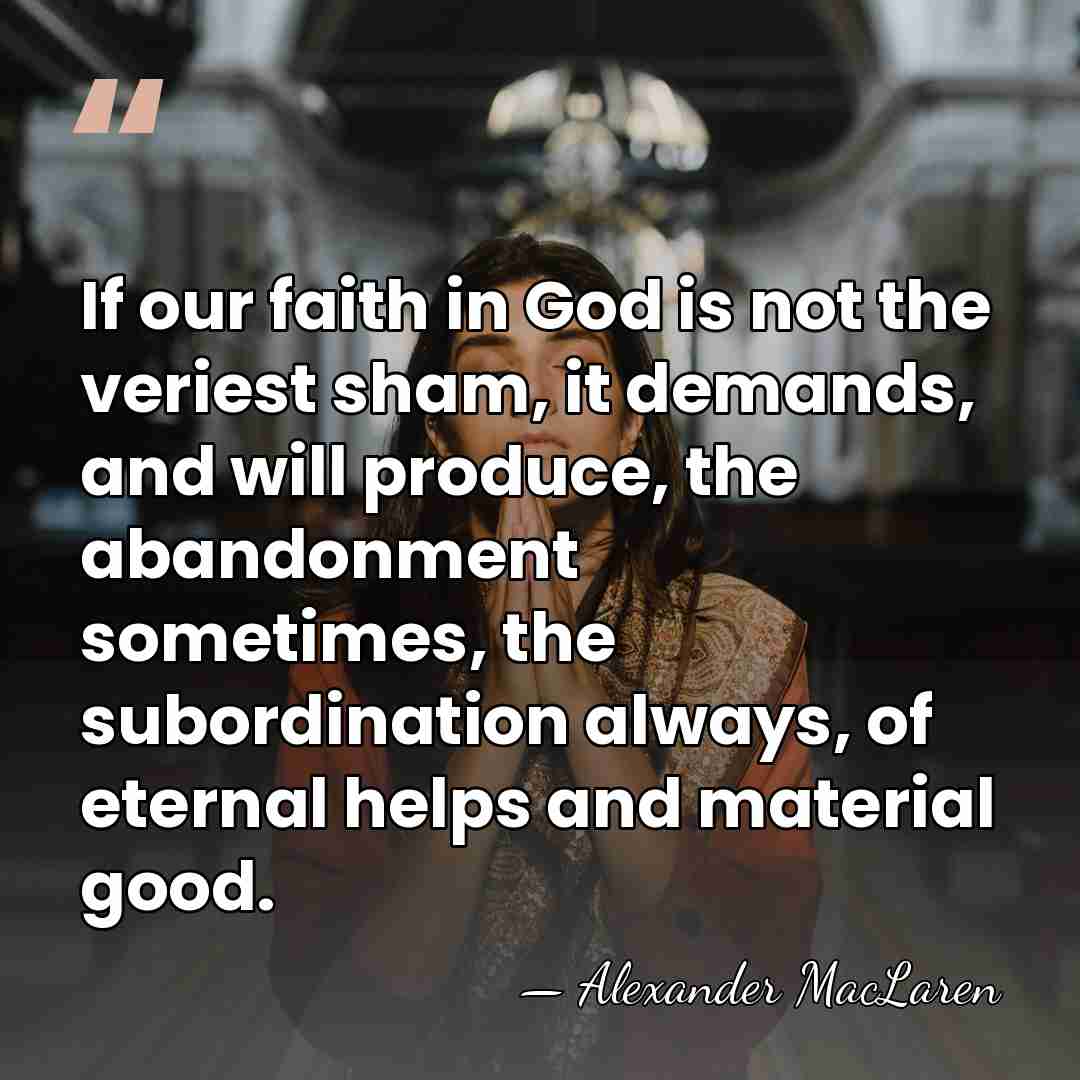 If our faith in God is not the veriest sham, it demands,&hellip; - Alexander MacLaren