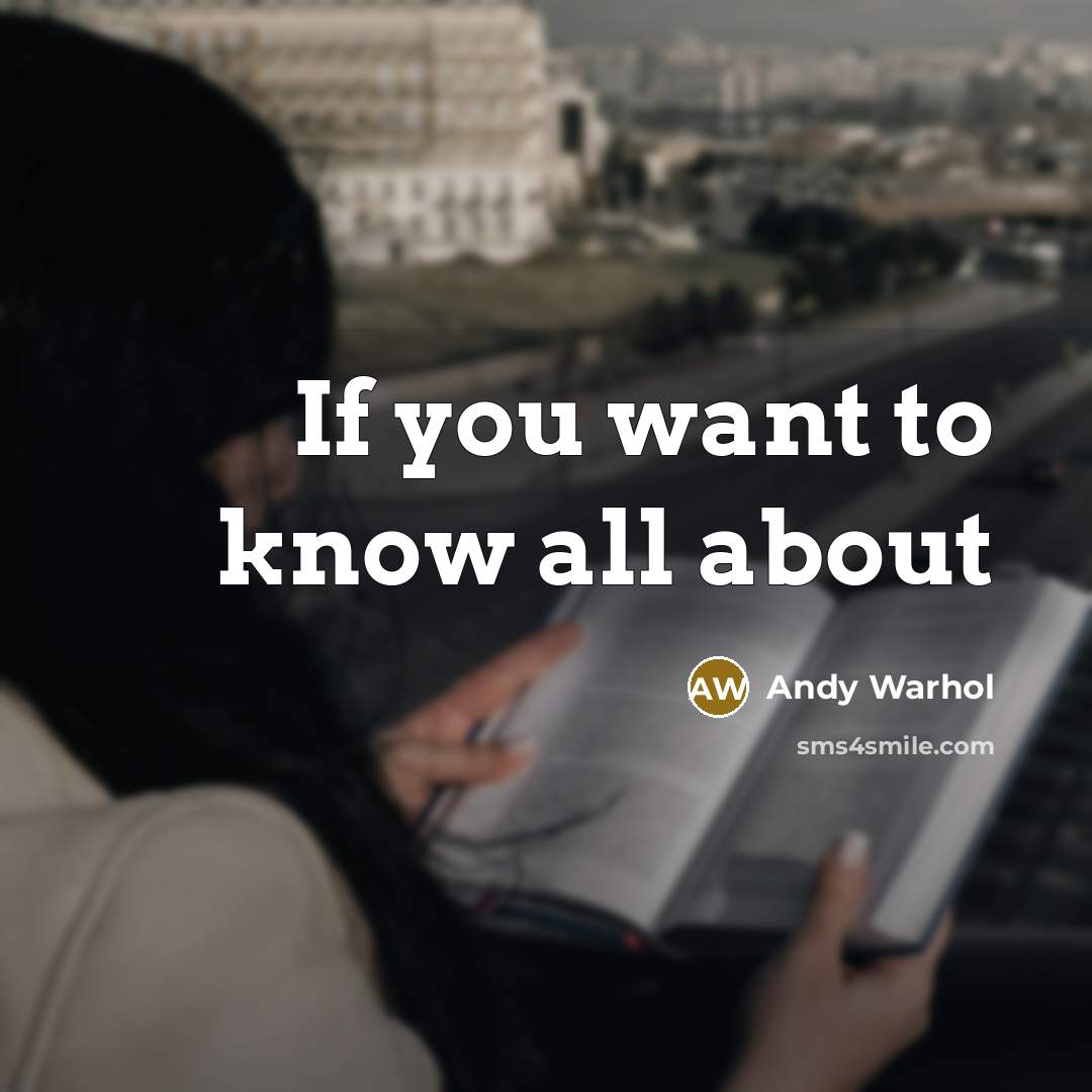 “If you want to know all about…” quote by Andy Warhol