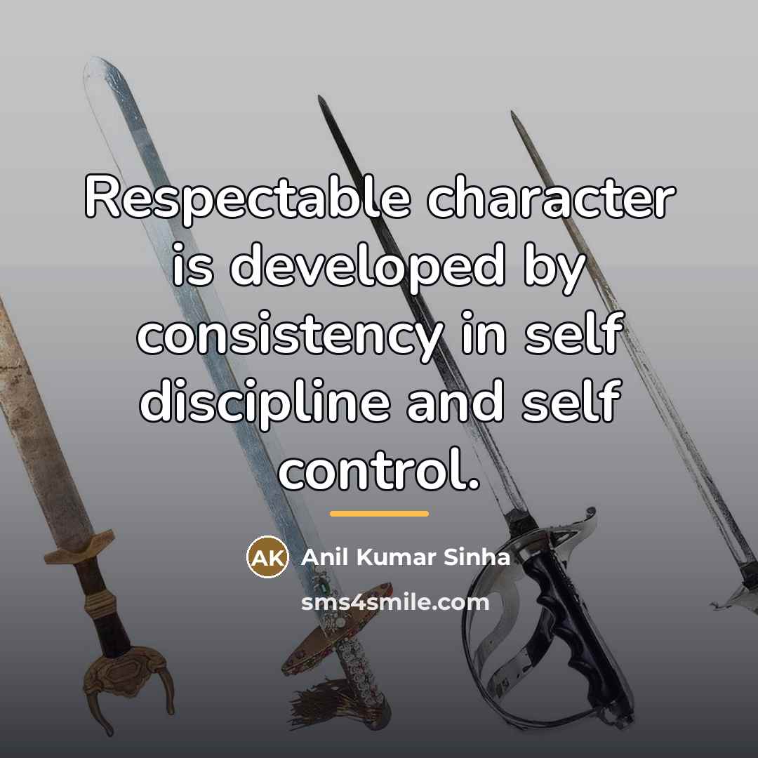 “Respectable character is developed by consistency in self discipline and…” quote by Anil Kumar Sinha