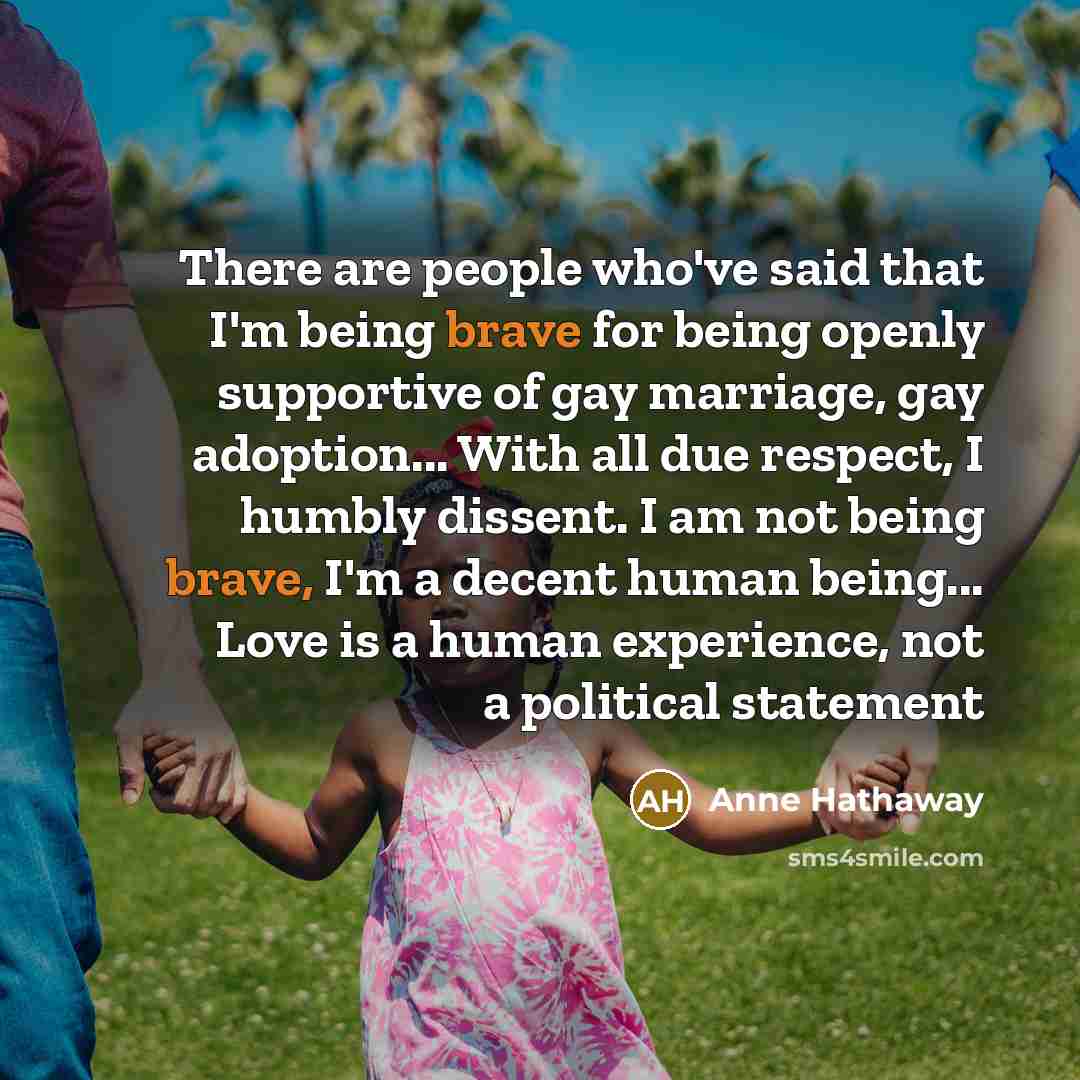 “There are people who've said that I'm being brave for…” quote by Anne Hathaway