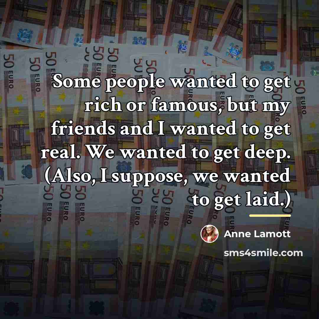 “Some people wanted to get rich or famous, but my…” quote by Anne Lamott