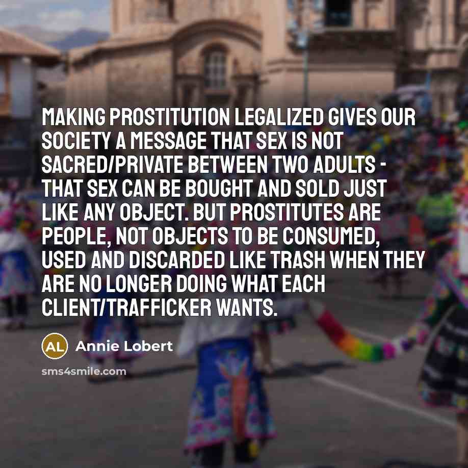 “Making prostitution legalized gives our society a message that sex…” quote by Annie Lobert