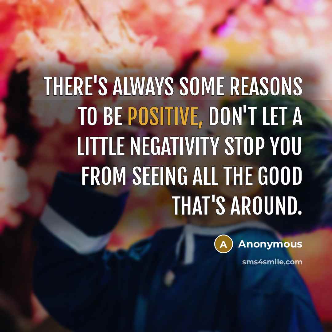“There's always some reasons to be positive, don't let a…” quote by Anonymous