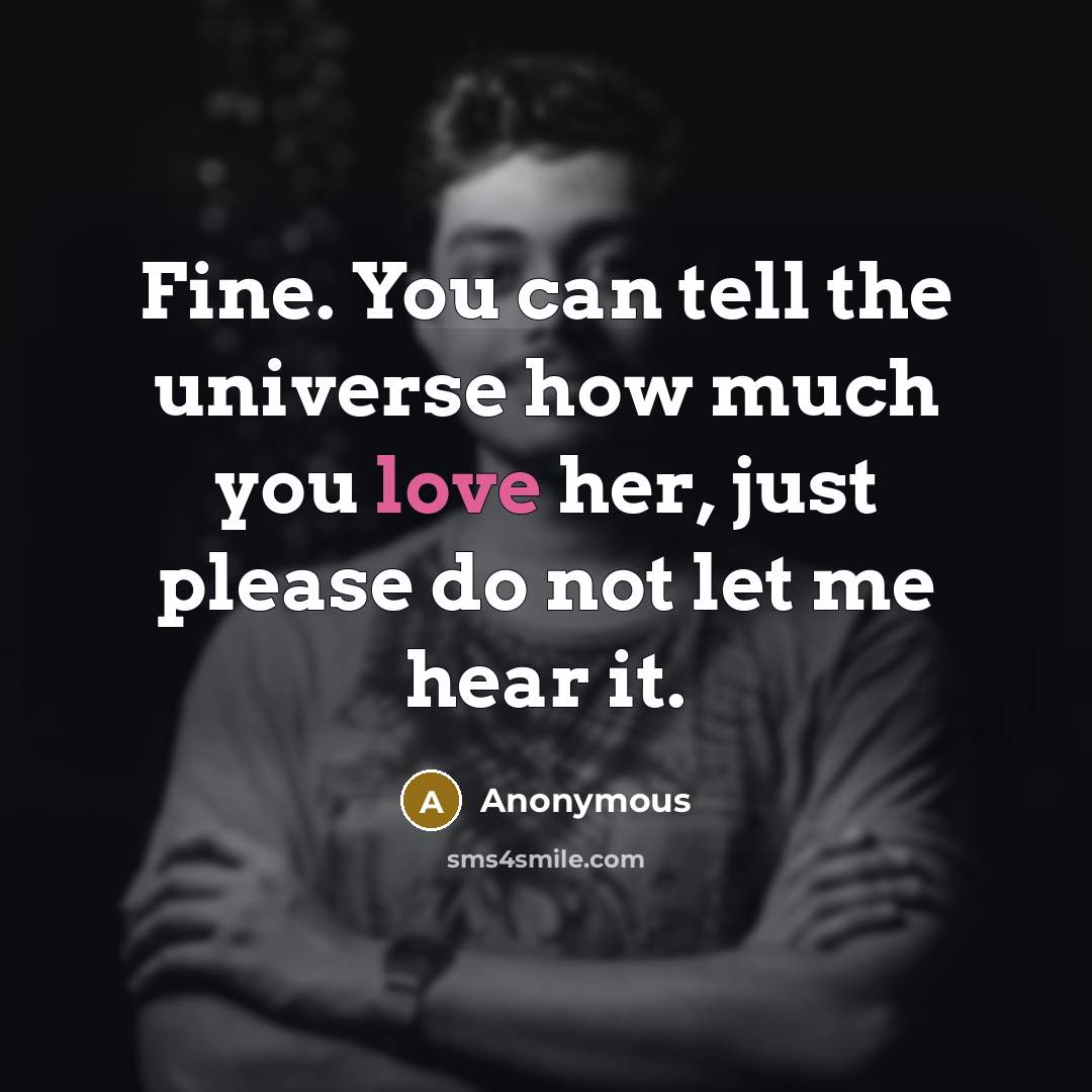“Fine. You can tell the universe how much you love…” quote by Anonymous