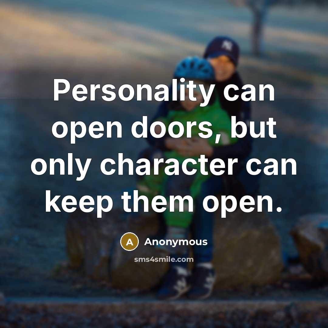“Personality can open doors, but only character can keep them open.” quote by Anonymous