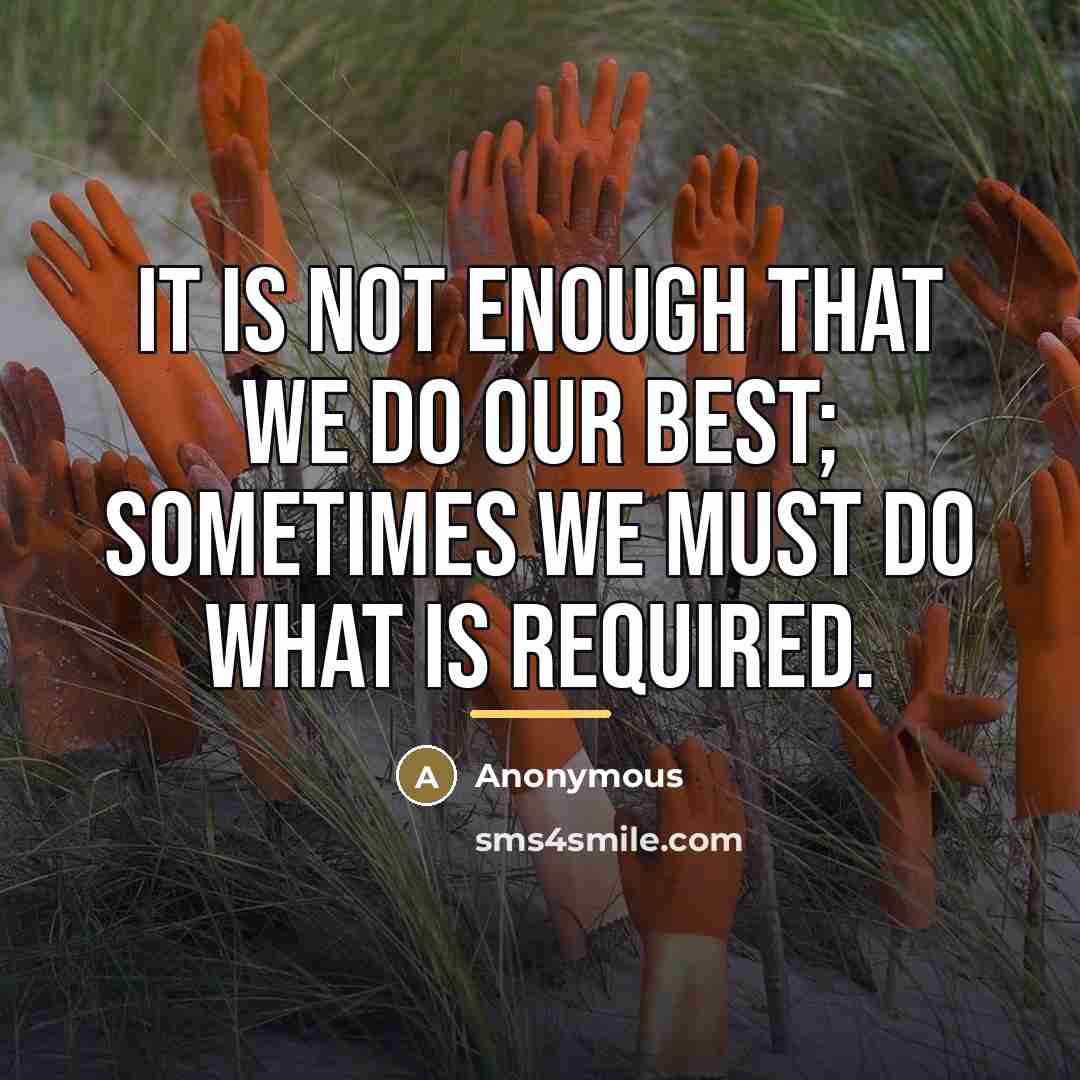 “It is not enough that we do our best; sometimes…” quote by Anonymous