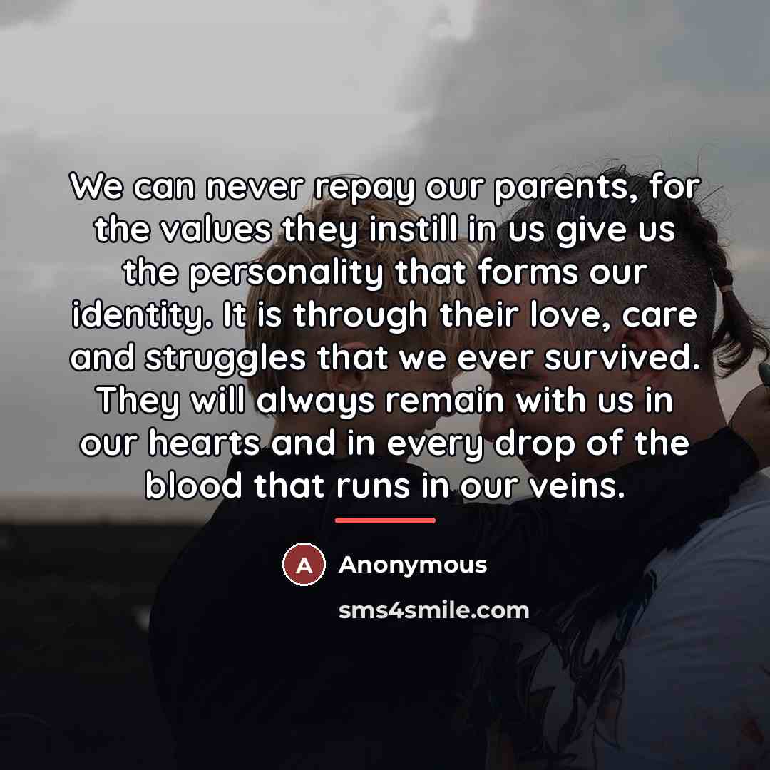 “We can never repay our parents, for the values they…” quote by Anonymous