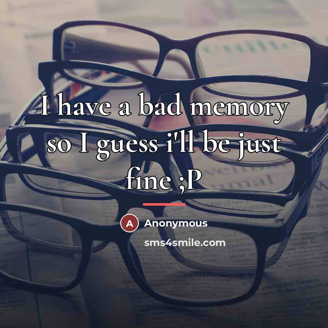 “I have a bad memory so I guess i'll be…” quote by Anonymous