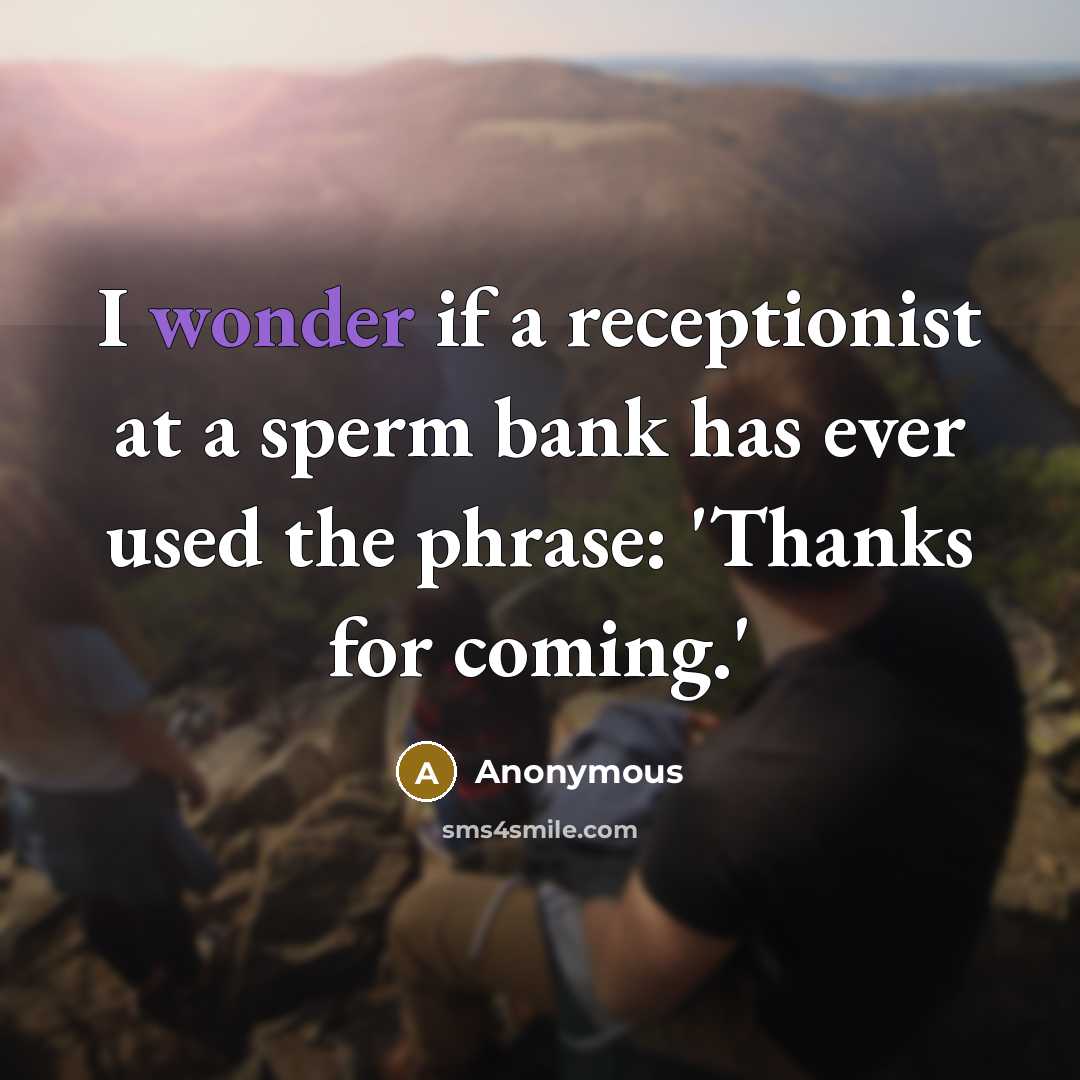 “I wonder if a receptionist at a sperm bank has…” quote by Anonymous