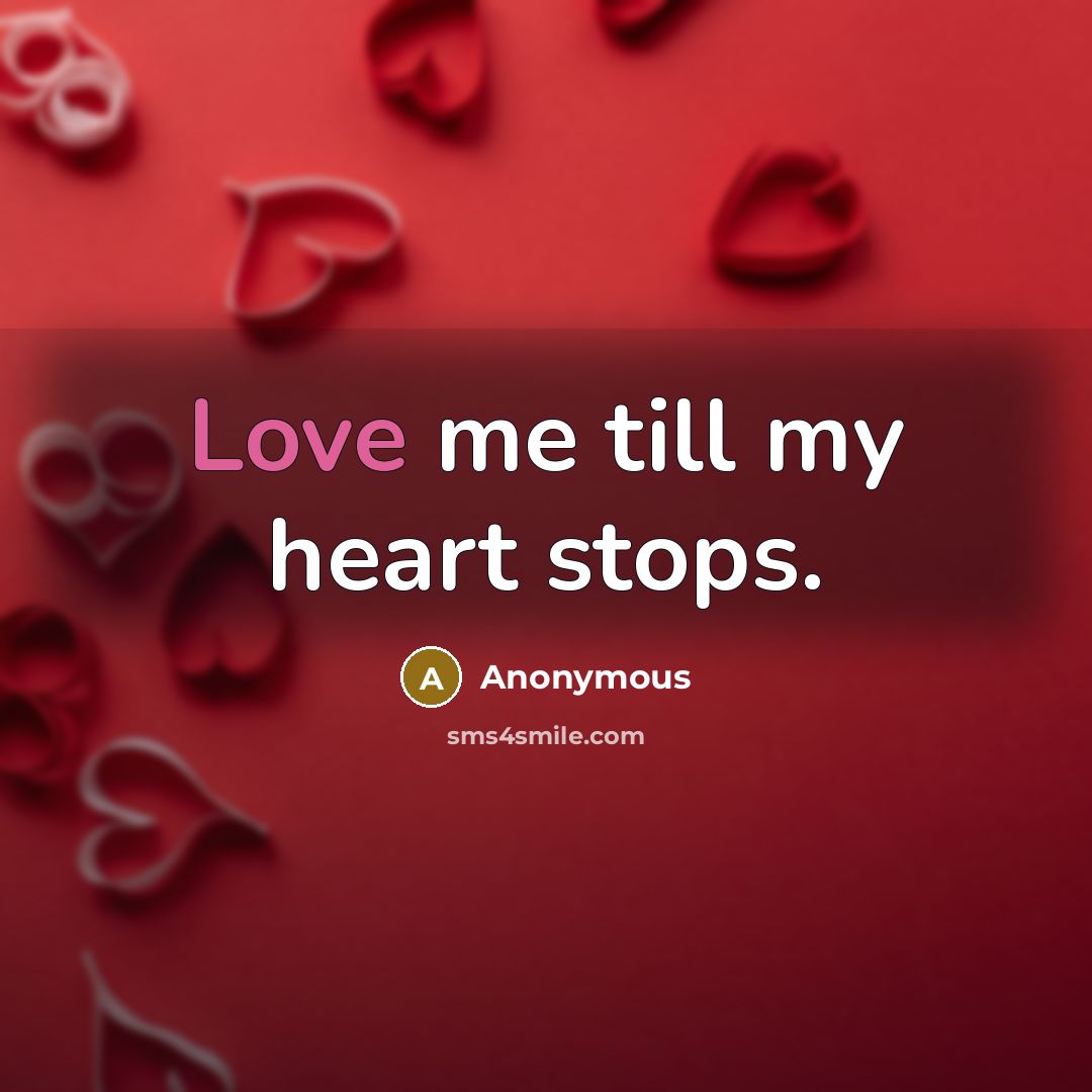 “Love me till my heart stops.” quote by Anonymous