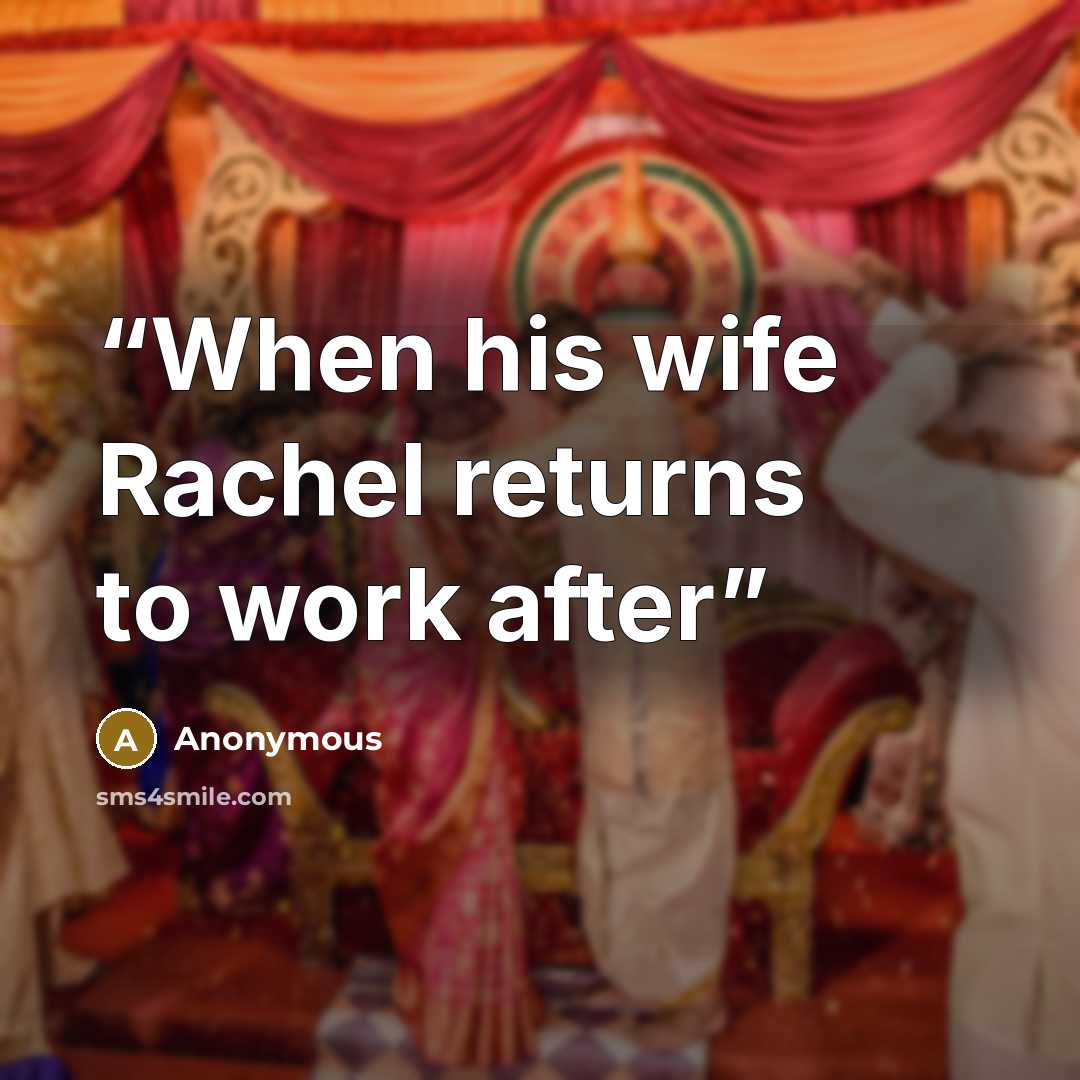 “When his wife Rachel returns to work after” quote by Anonymous