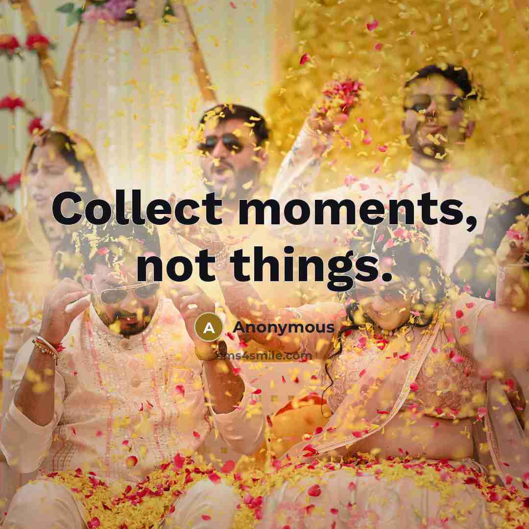“Collect moments, not things.…” quote by Anonymous