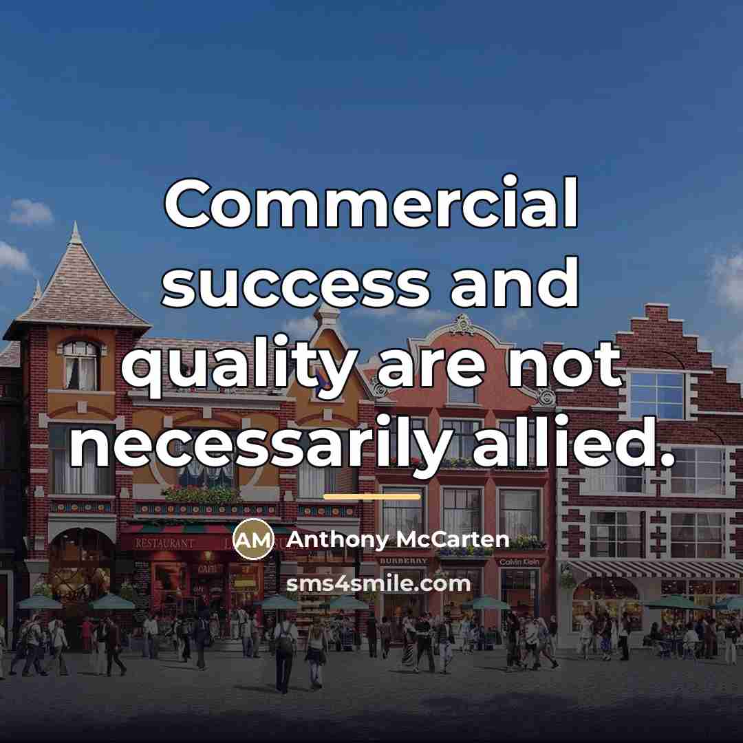 “Commercial success and quality are not necessarily allied.…” quote by Anthony McCarten