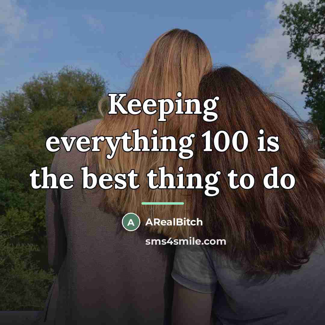 “Keeping everything 100 is the best thing to do…” quote by ARealBitch