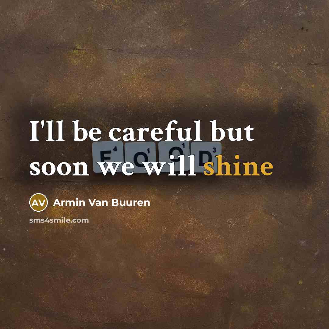 “I'll be careful but soon we will shine” quote by Armin Van Buuren