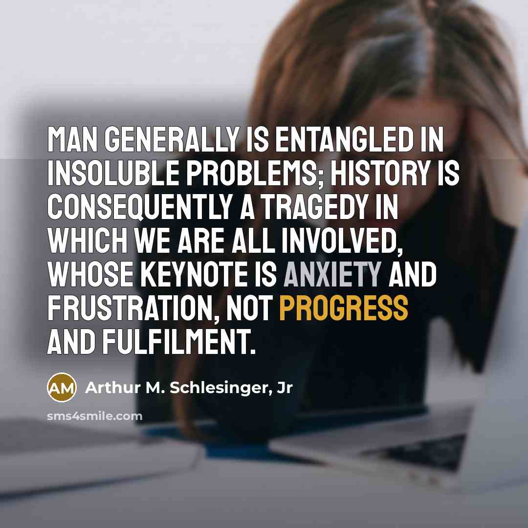 “Man generally is entangled in insoluble problems; history is consequently…” quote by Arthur M. Schlesinger, Jr