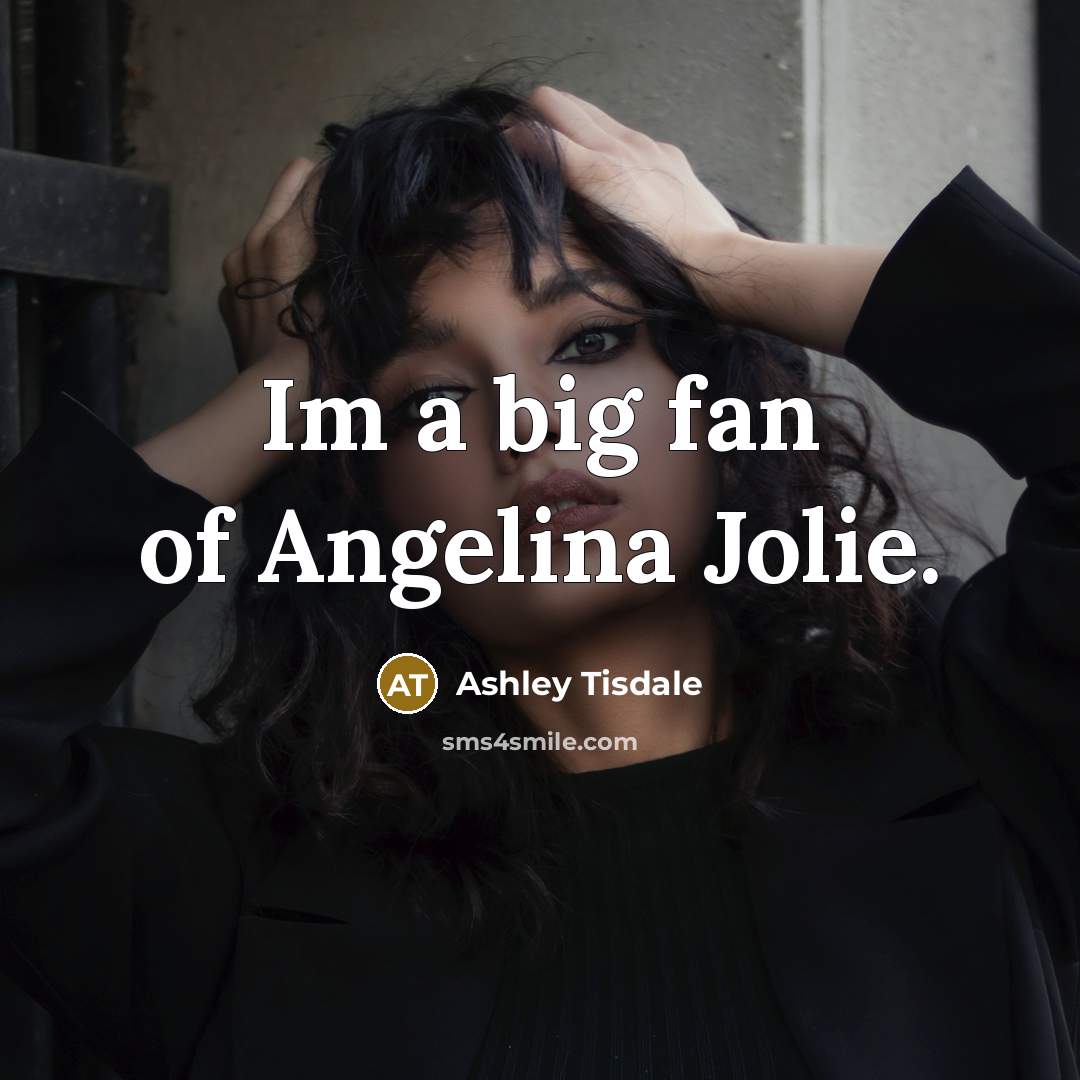 “Im a big fan of Angelina Jolie.…” quote by Ashley Tisdale