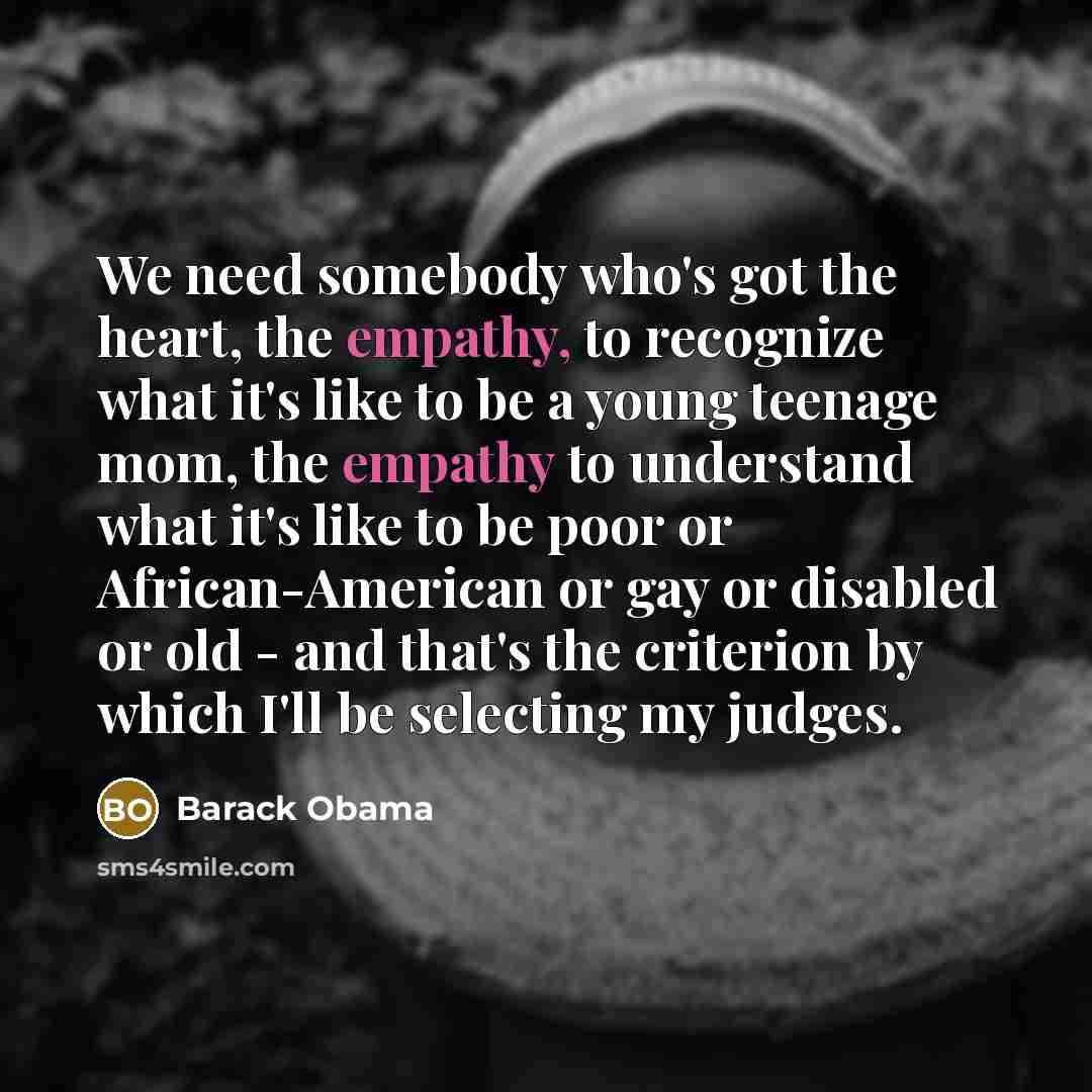 “We need somebody who's got the heart, the empathy, to…” quote by Barack Obama