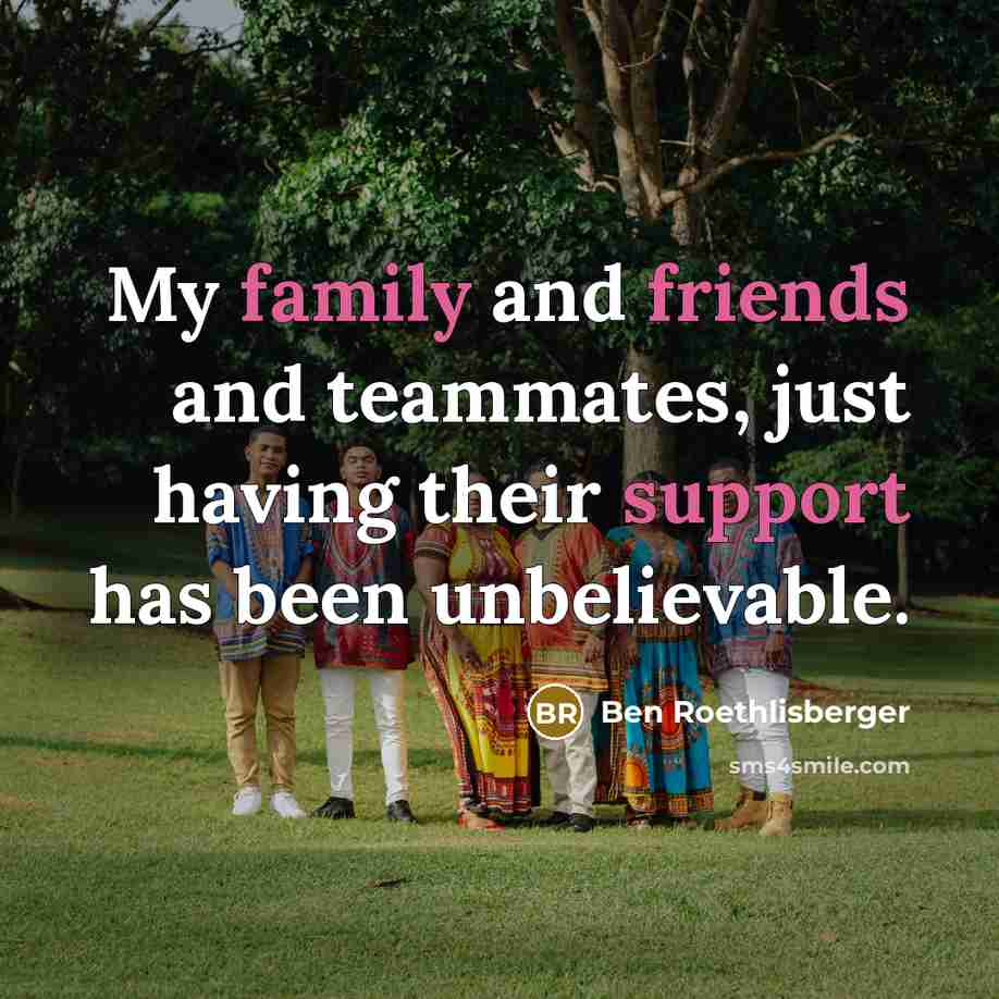 “My family and friends and teammates, just having their support…” quote by Ben Roethlisberger