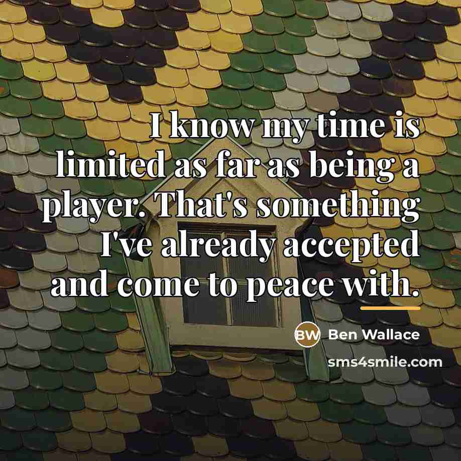 “I know my time is limited as far as being…” quote by Ben Wallace