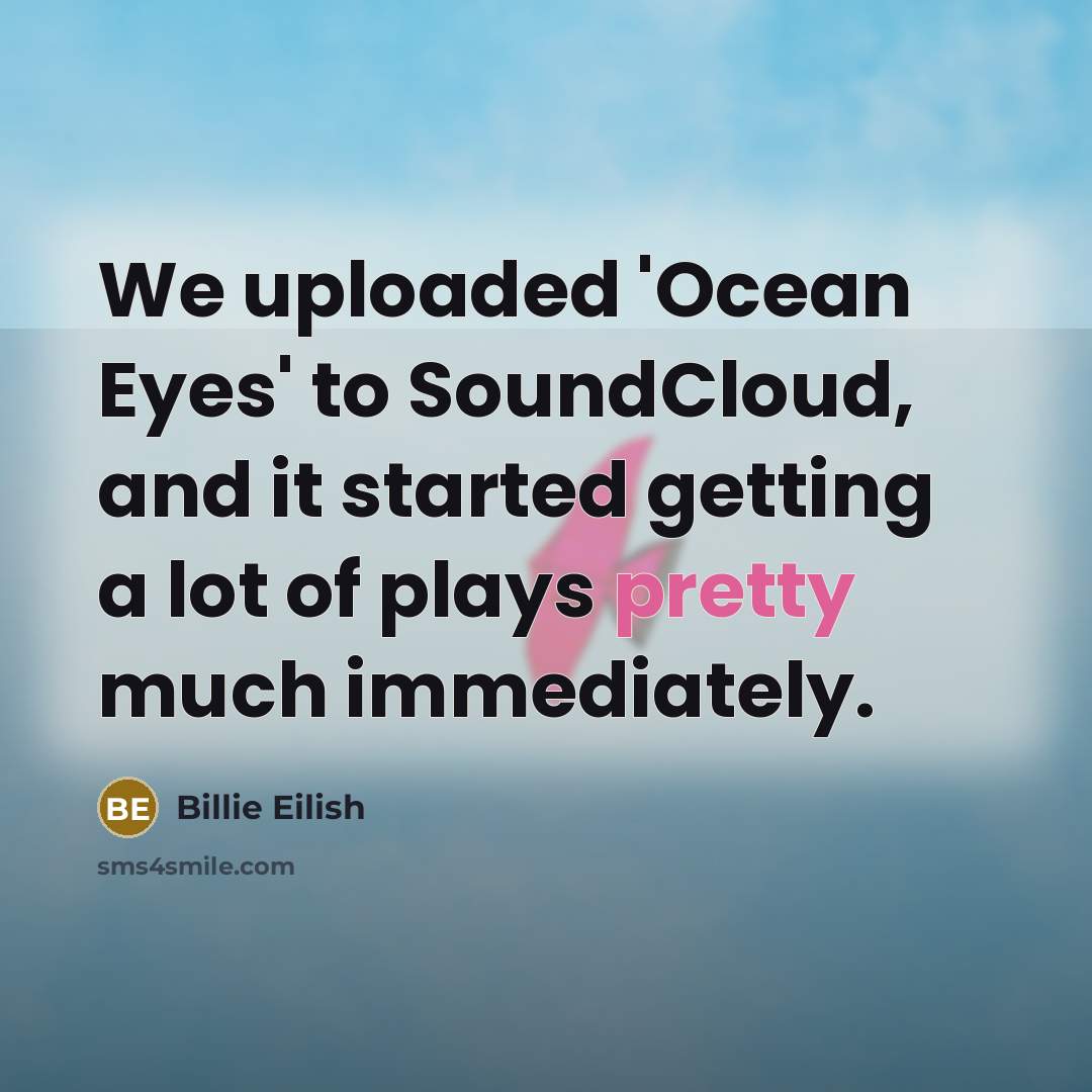 “We uploaded 'Ocean Eyes' to SoundCloud, and it started getting…” quote by Billie Eilish