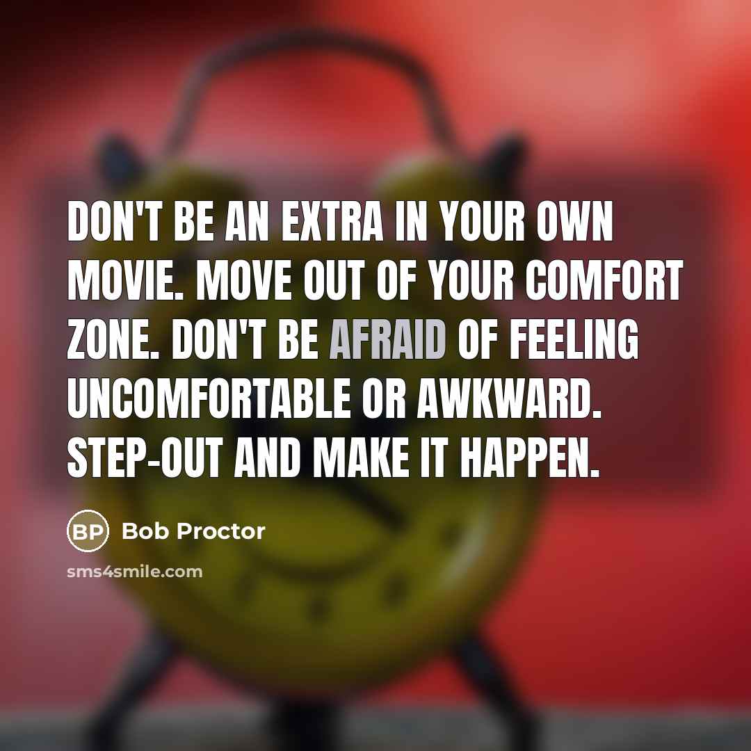 “Don't be an extra in your own movie. Move out…” quote by Bob Proctor