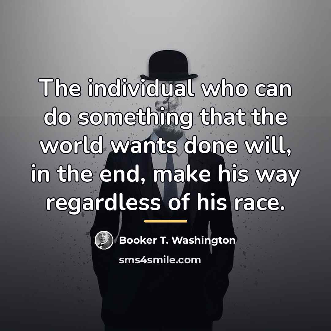 “The individual who can do something that the world wants…” quote by Booker T. Washington