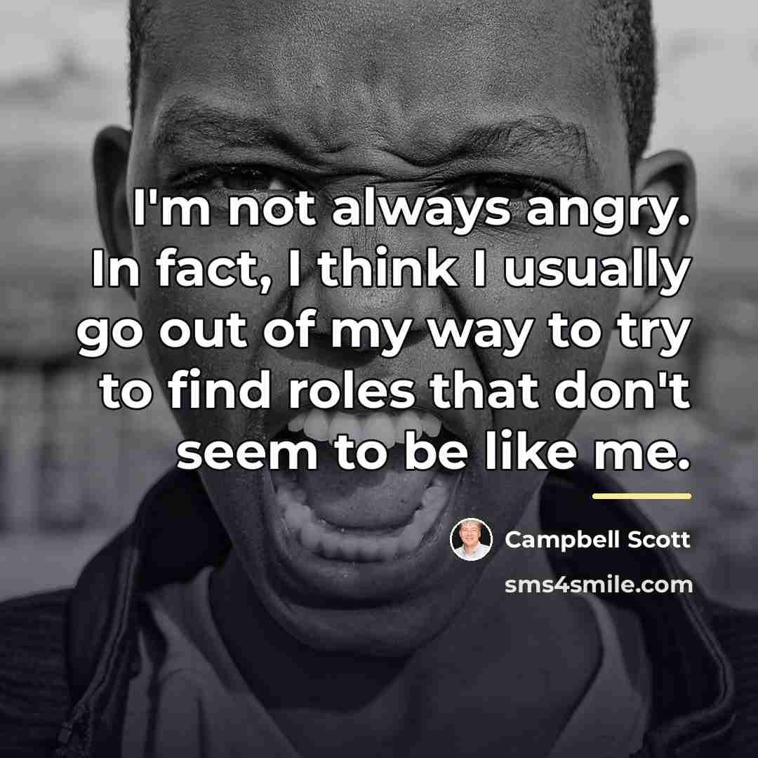 “I'm not always angry. In fact, I think I usually…” quote by Campbell Scott