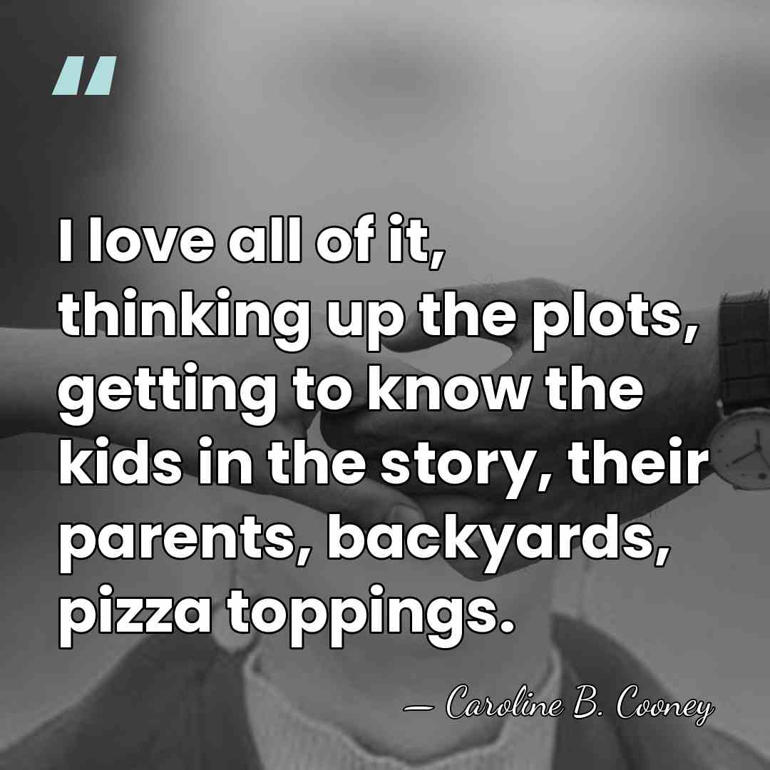 I love all of it, thinking up the plots, getting to know&hellip; - Caroline B. Cooney