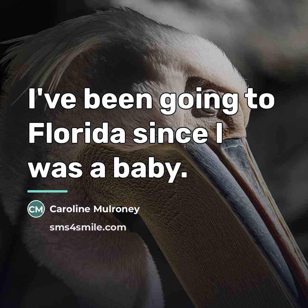 “I've been going to Florida since I was a baby.…” quote by Caroline Mulroney