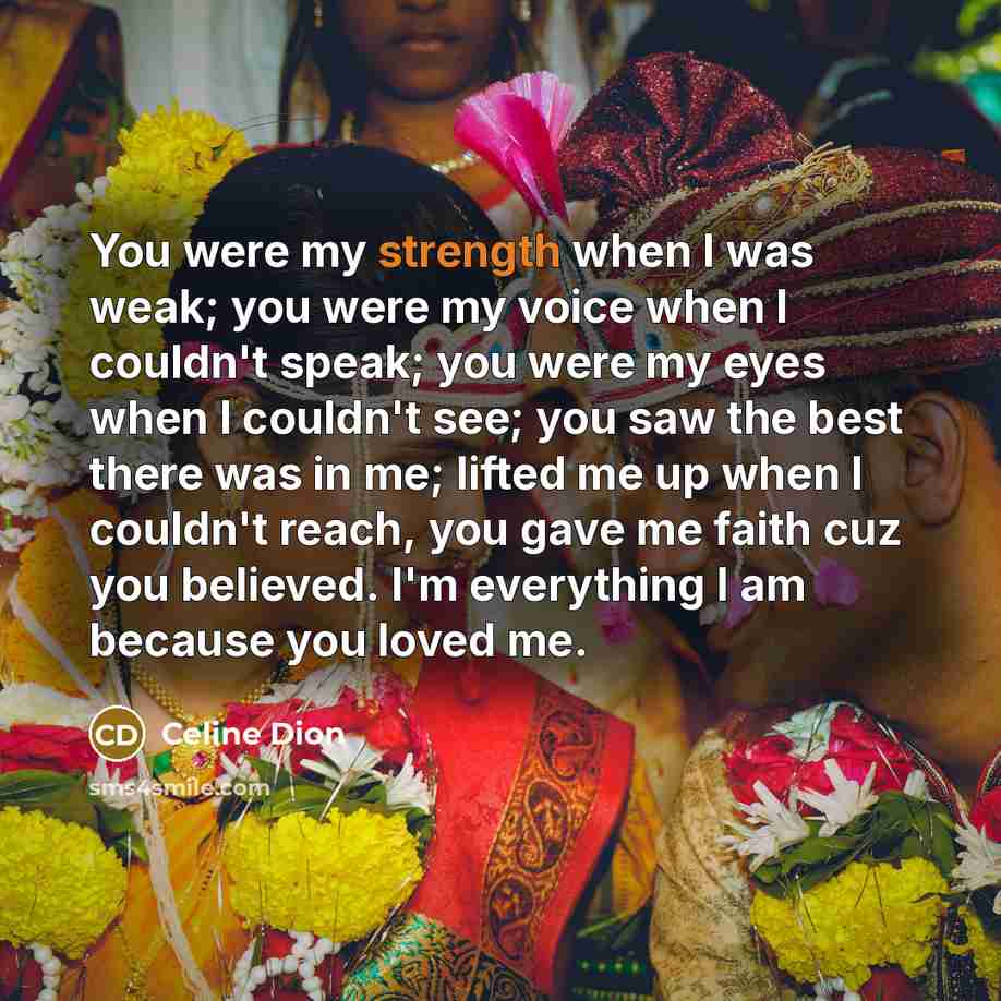 “You were my strength when I was weak; you were…” quote by Celine Dion