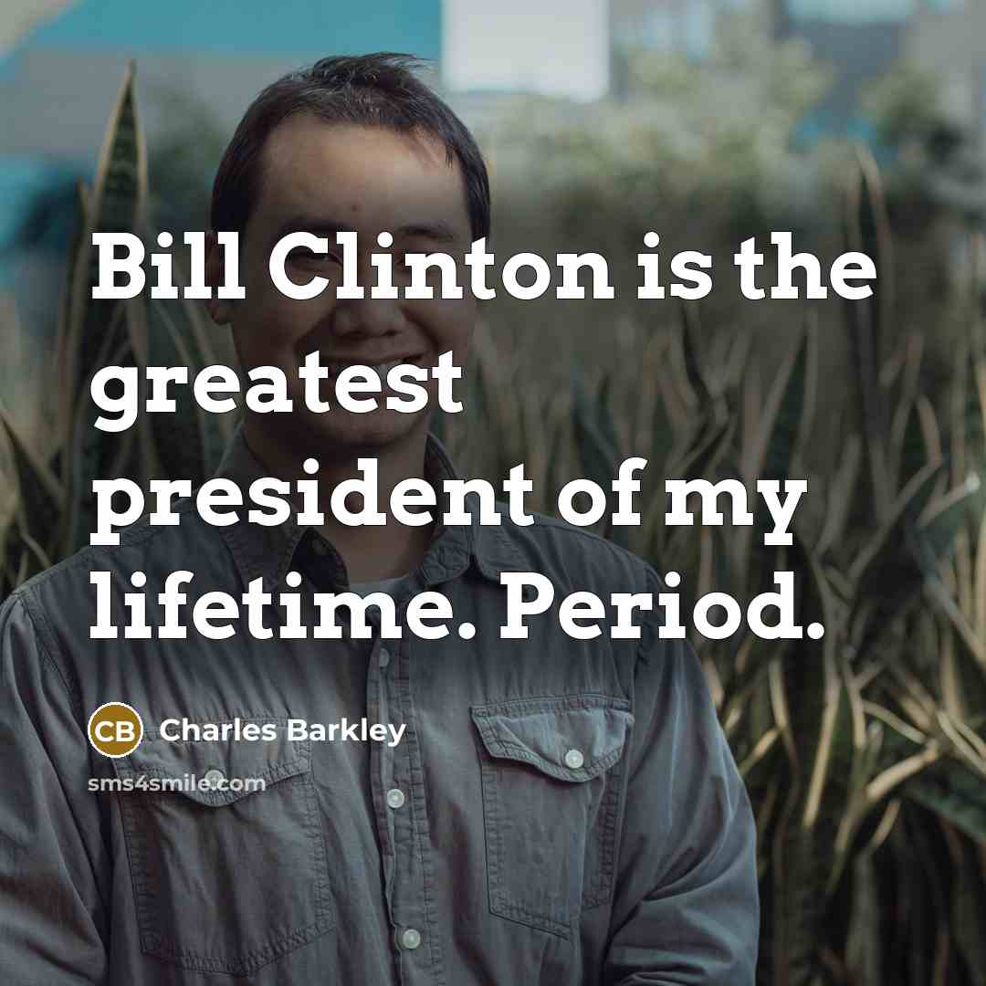 “Bill Clinton is the greatest president of my lifetime. Period.…” quote by Charles Barkley