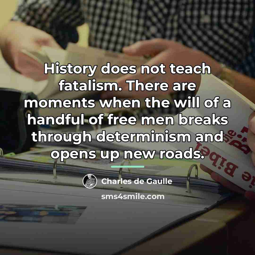 “History does not teach fatalism. There are moments when the…” quote by Charles de Gaulle