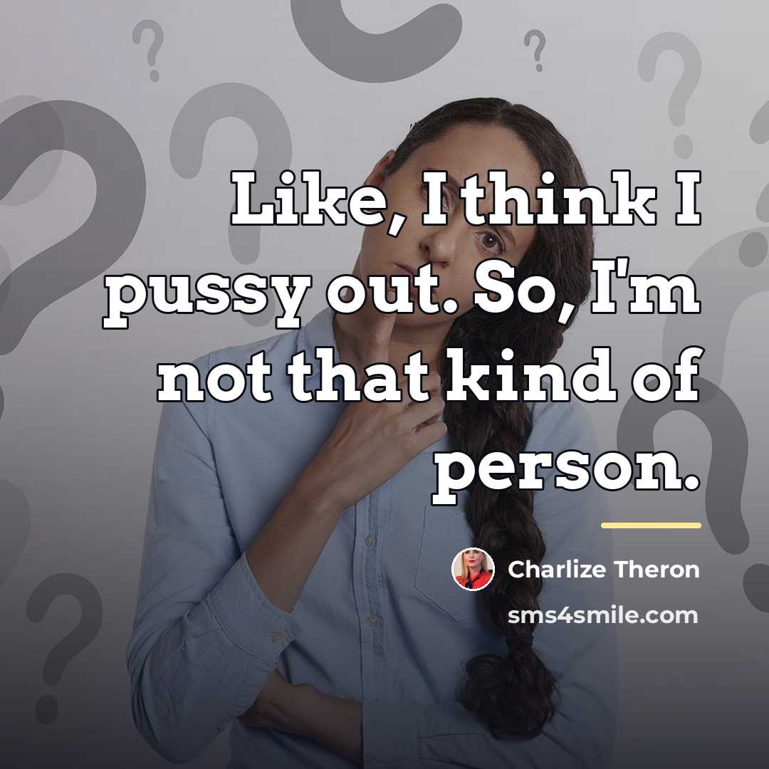 “Like, I think I pussy out. So, I'm not that…” quote by Charlize Theron