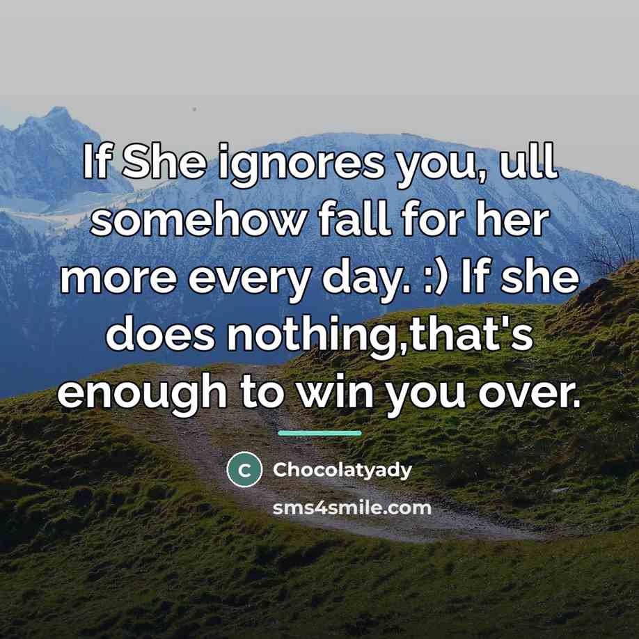 “If She ignores you, ull somehow fall for her more…” quote by Chocolatyady