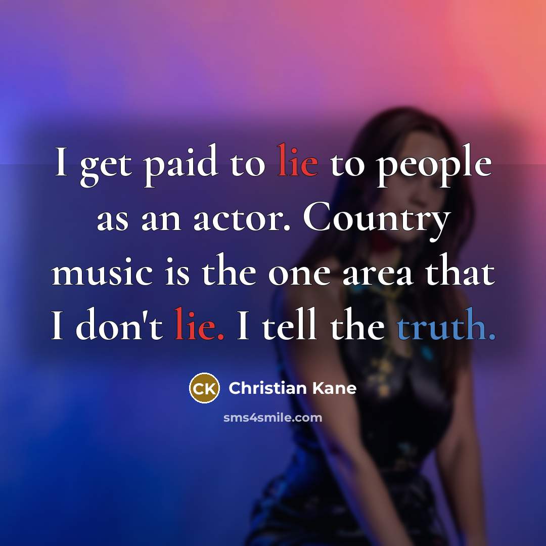 “I get paid to lie to people as an actor.…” quote by Christian Kane