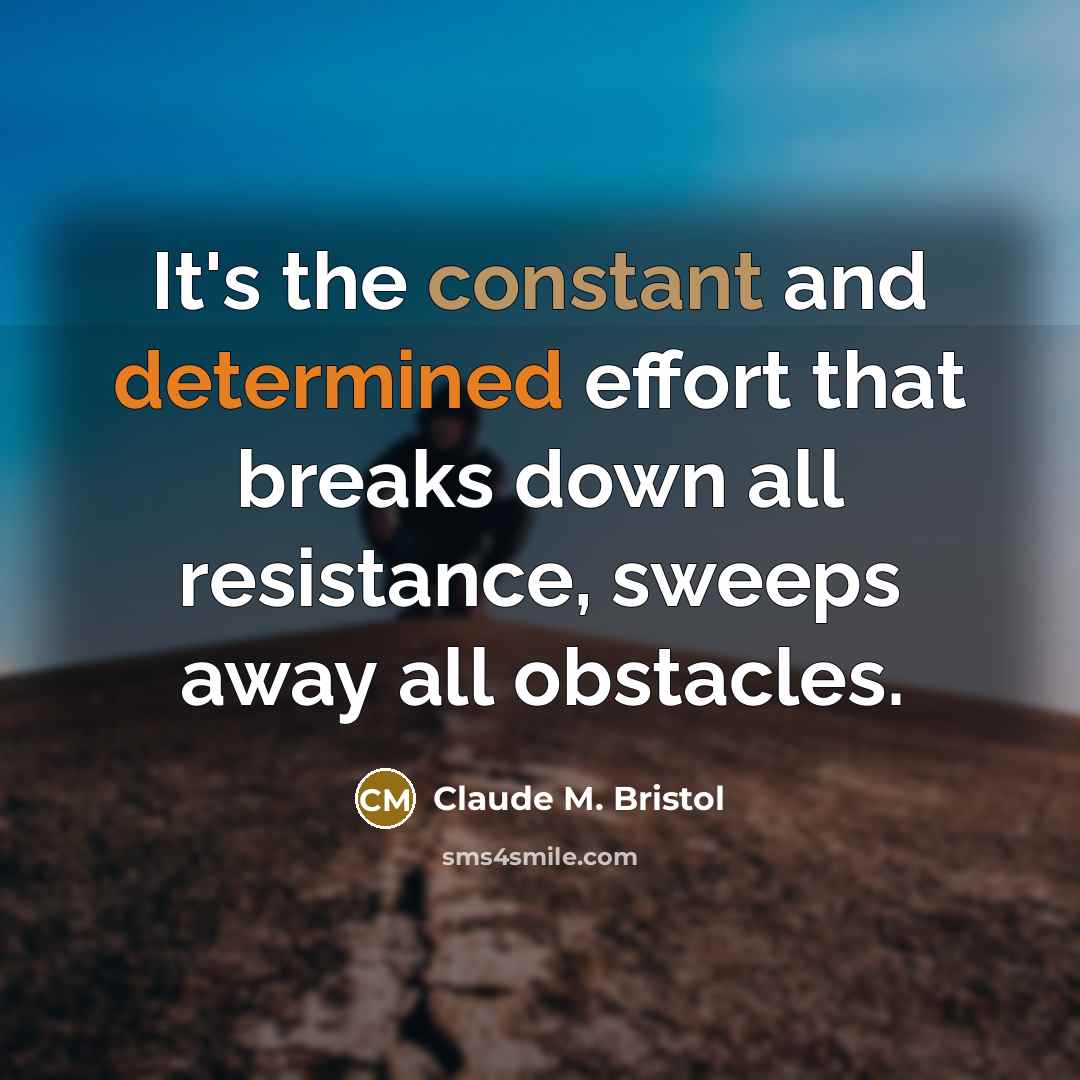 “It's the constant and determined effort that breaks down all…” quote by Claude M. Bristol