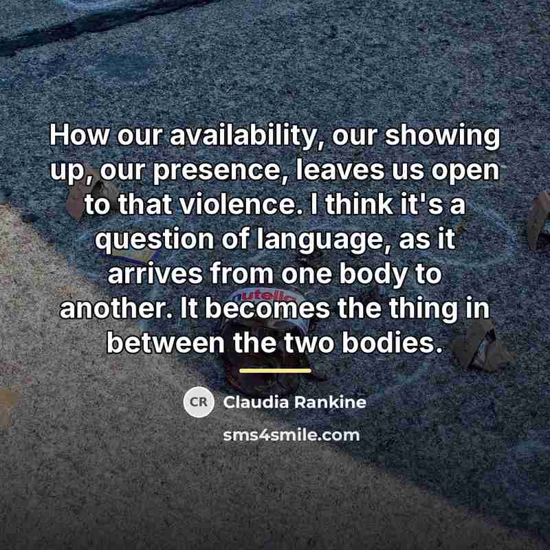 “How our availability, our showing up, our presence, leaves us…” quote by Claudia Rankine
